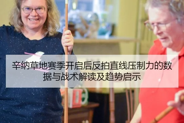 辛纳草地赛季开启后反拍直线压制力的数据与战术解读及趋势启示